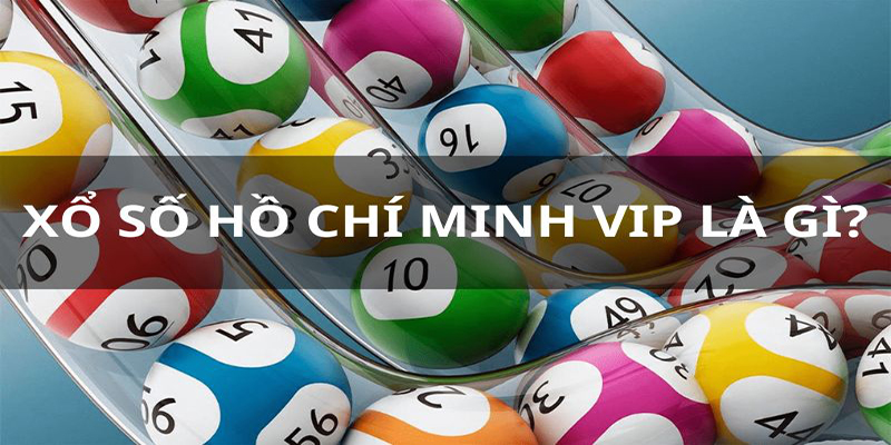 Định nghĩa về hình thức xổ số VIP Hồ Chí Minh