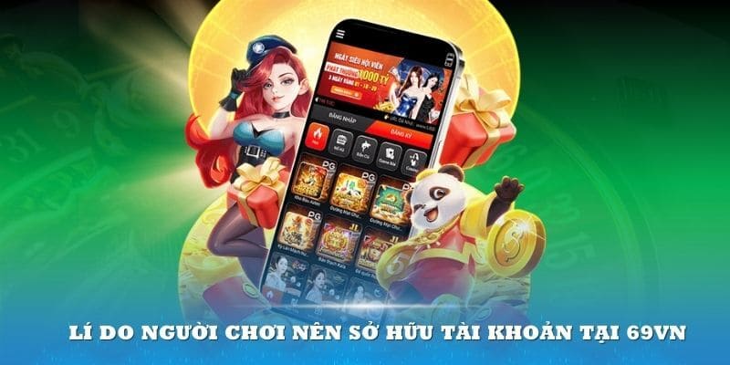 Nhiều ưu điểm thu hút người chơi đăng ký 69VN